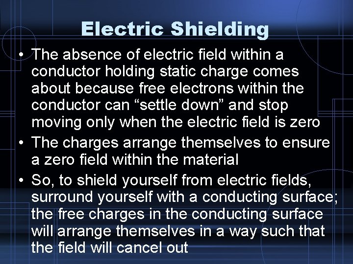 Electric Shielding • The absence of electric field within a conductor holding static charge