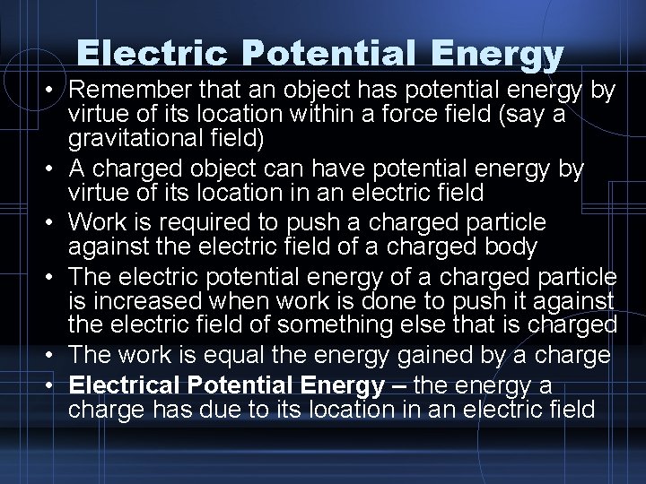 Electric Potential Energy • Remember that an object has potential energy by virtue of