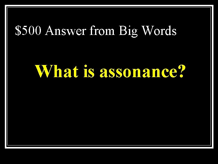 $500 Answer from Big Words What is assonance? 