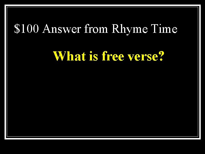 $100 Answer from Rhyme Time What is free verse? 