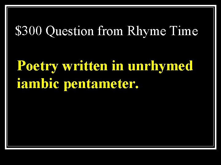 $300 Question from Rhyme Time Poetry written in unrhymed iambic pentameter. 