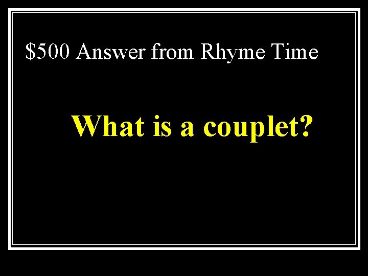 $500 Answer from Rhyme Time What is a couplet? 