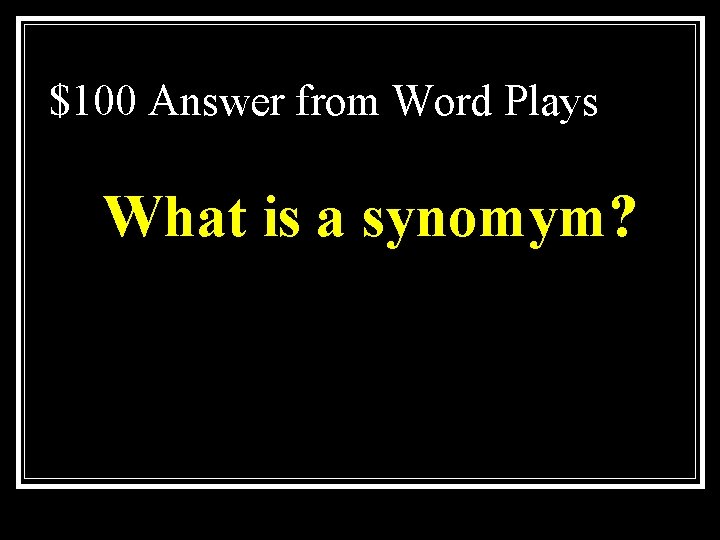 $100 Answer from Word Plays What is a synomym? 