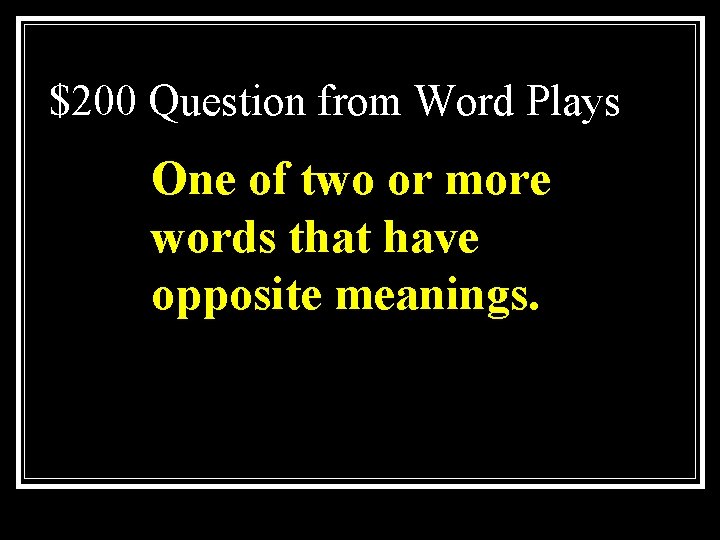$200 Question from Word Plays One of two or more words that have opposite