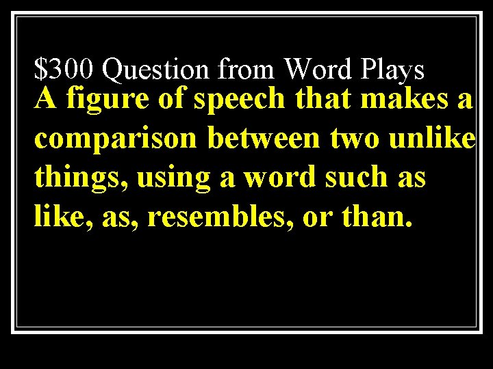 $300 Question from Word Plays A figure of speech that makes a comparison between