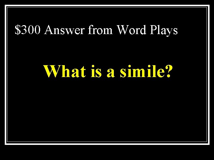 $300 Answer from Word Plays What is a simile? 
