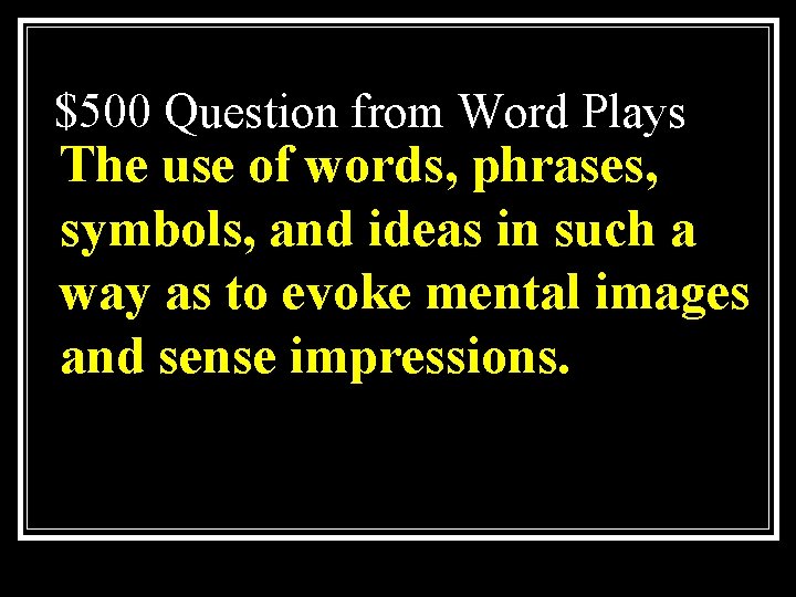 $500 Question from Word Plays The use of words, phrases, symbols, and ideas in