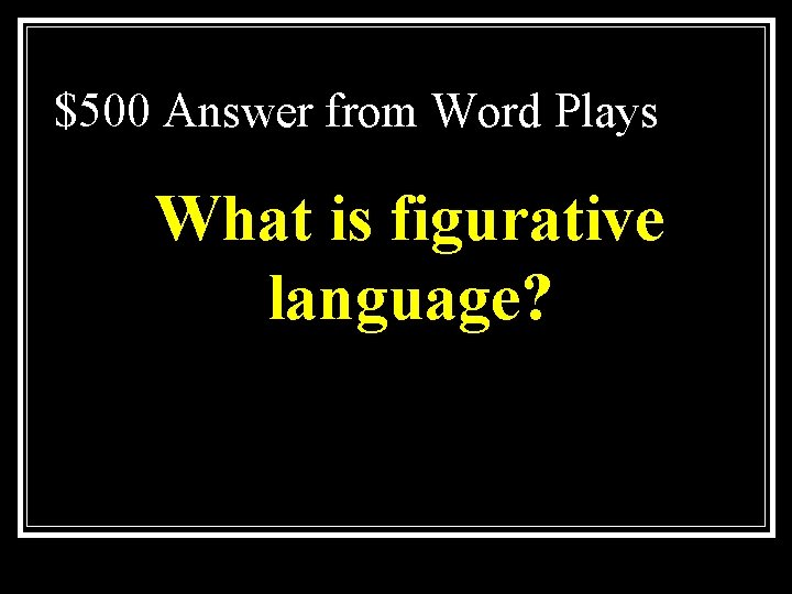 $500 Answer from Word Plays What is figurative language? 