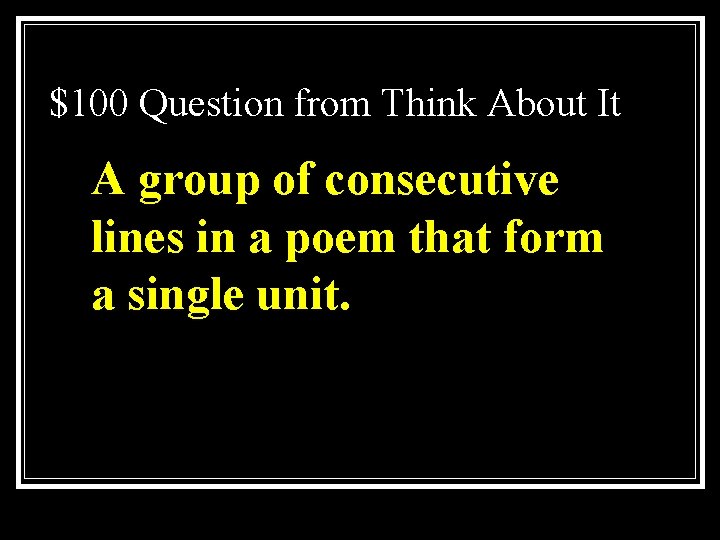 $100 Question from Think About It A group of consecutive lines in a poem