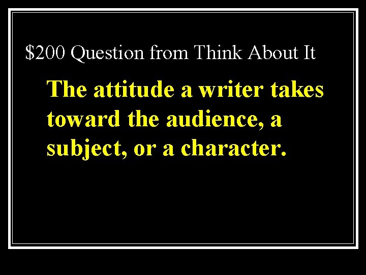 $200 Question from Think About It The attitude a writer takes toward the audience,