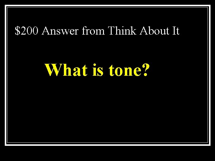$200 Answer from Think About It What is tone? 