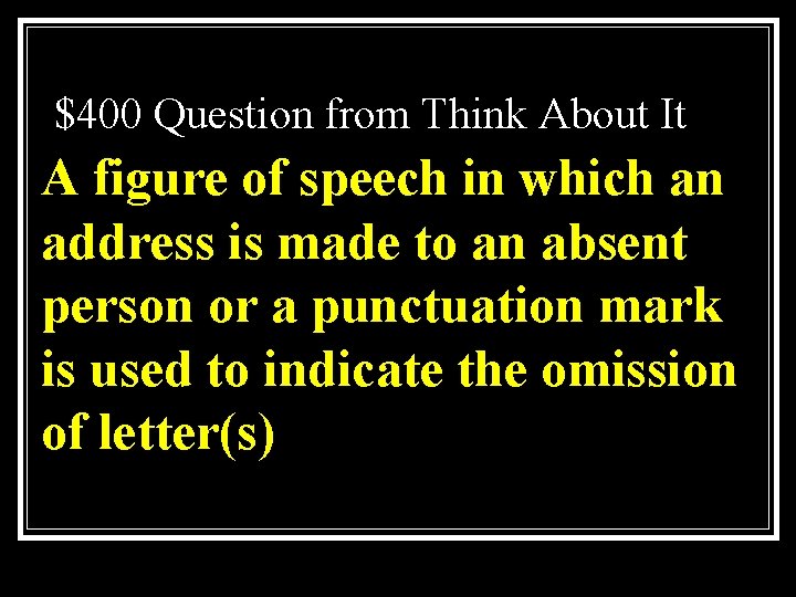 $400 Question from Think About It A figure of speech in which an address