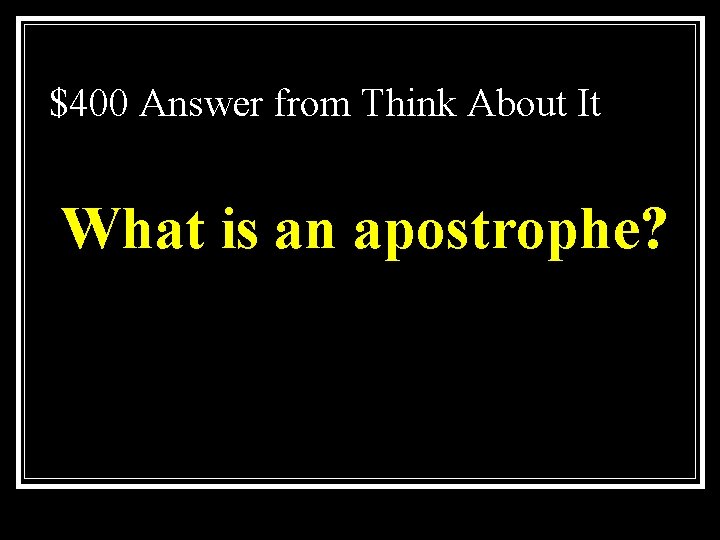 $400 Answer from Think About It What is an apostrophe? 