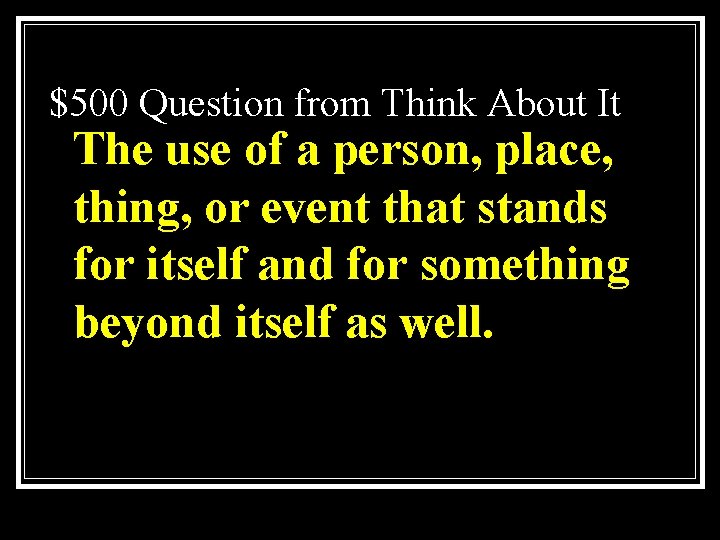 $500 Question from Think About It The use of a person, place, thing, or