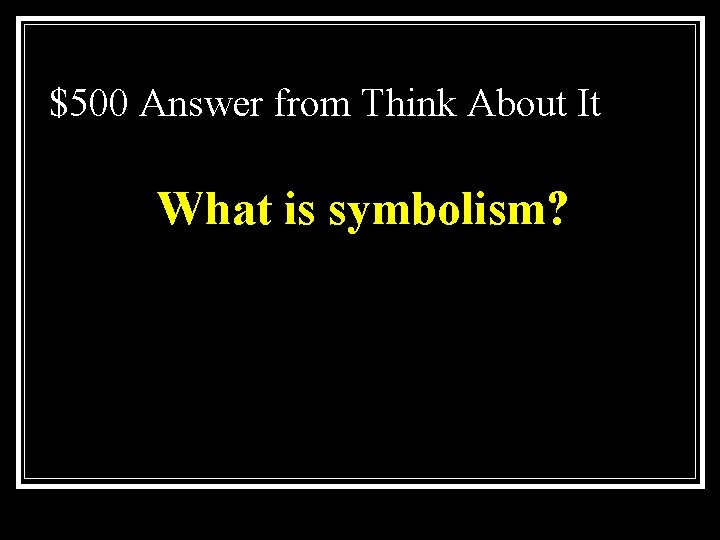 $500 Answer from Think About It What is symbolism? 