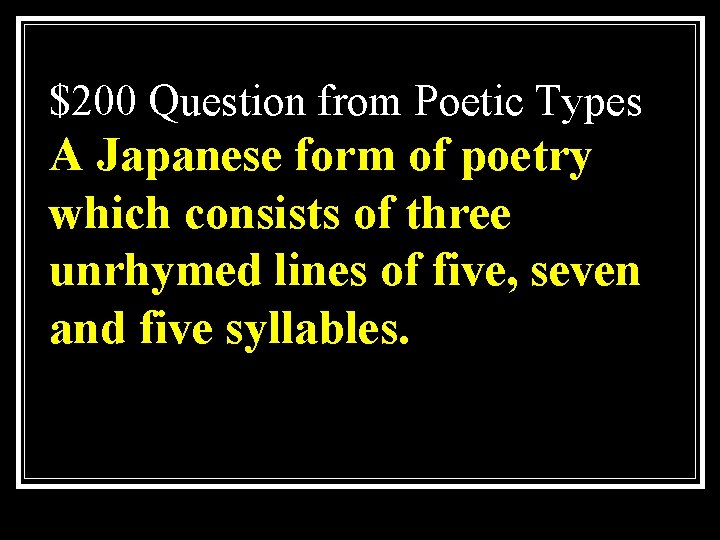 $200 Question from Poetic Types A Japanese form of poetry which consists of three