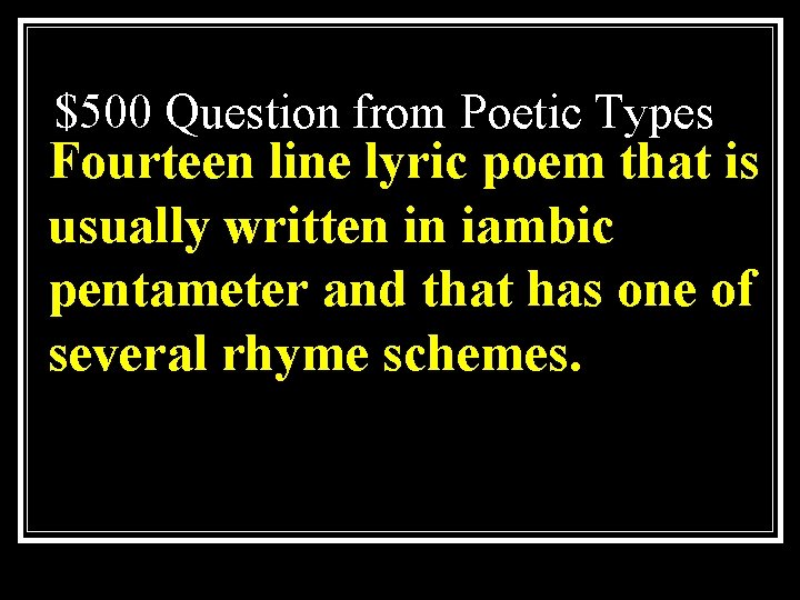 $500 Question from Poetic Types Fourteen line lyric poem that is usually written in