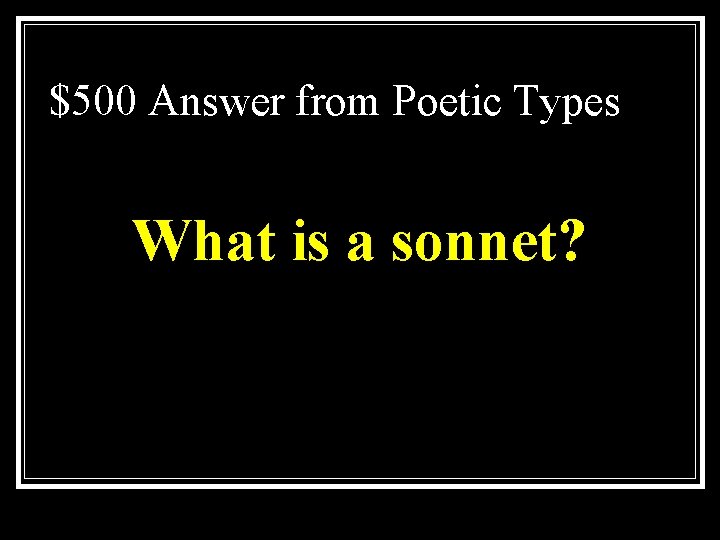 $500 Answer from Poetic Types What is a sonnet? 