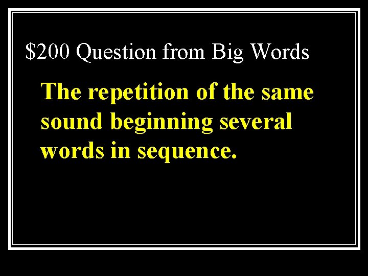 $200 Question from Big Words The repetition of the same sound beginning several words