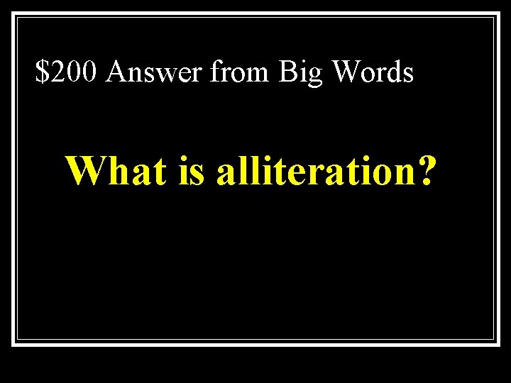 $200 Answer from Big Words What is alliteration? 