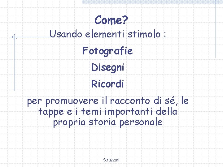 Come? Usando elementi stimolo : Fotografie Disegni Ricordi per promuovere il racconto di sé,