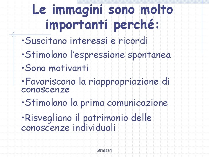 Le immagini sono molto importanti perché: • Suscitano interessi e ricordi • Stimolano l’espressione