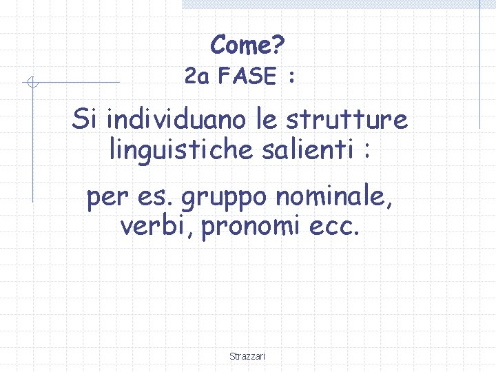 Come? 2 a FASE : Si individuano le strutture linguistiche salienti : per es.