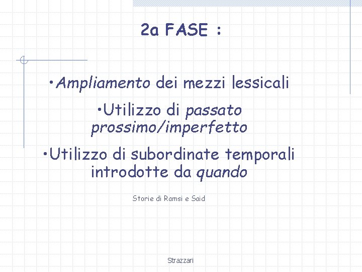 2 a FASE : • Ampliamento dei mezzi lessicali • Utilizzo di passato prossimo/imperfetto