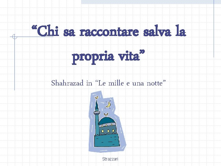 “Chi sa raccontare salva la propria vita” Shahrazad in “Le mille e una notte”