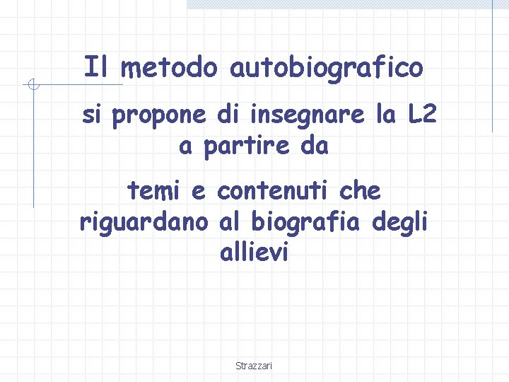 Il metodo autobiografico si propone di insegnare la L 2 a partire da temi