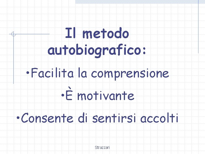 Il metodo autobiografico: • Facilita la comprensione • È motivante • Consente di sentirsi