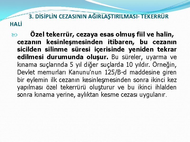 HALİ 3. DİSİPLİN CEZASININ AĞIRLAŞTIRILMASI- TEKERRÜR Özel tekerrür, cezaya esas olmuş fiil ve halin,