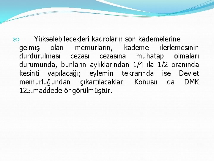  Yükselebilecekleri kadroların son kademelerine gelmiş olan memurların, kademe ilerlemesinin durdurulması cezasına muhatap olmaları