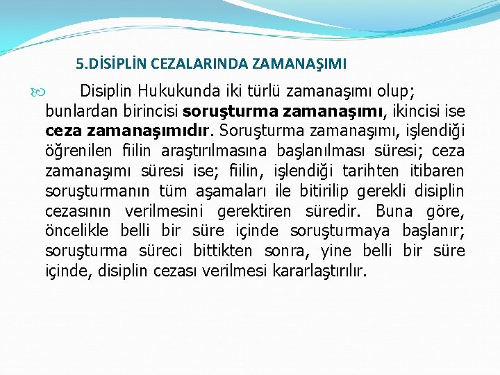 5. DİSİPLİN CEZALARINDA ZAMANAŞIMI Disiplin Hukukunda iki türlü zamanaşımı olup; bunlardan birincisi soruşturma zamanaşımı,