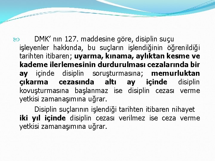  DMK’ nın 127. maddesine göre, disiplin suçu işleyenler hakkında, bu suçların işlendiğinin öğrenildiği