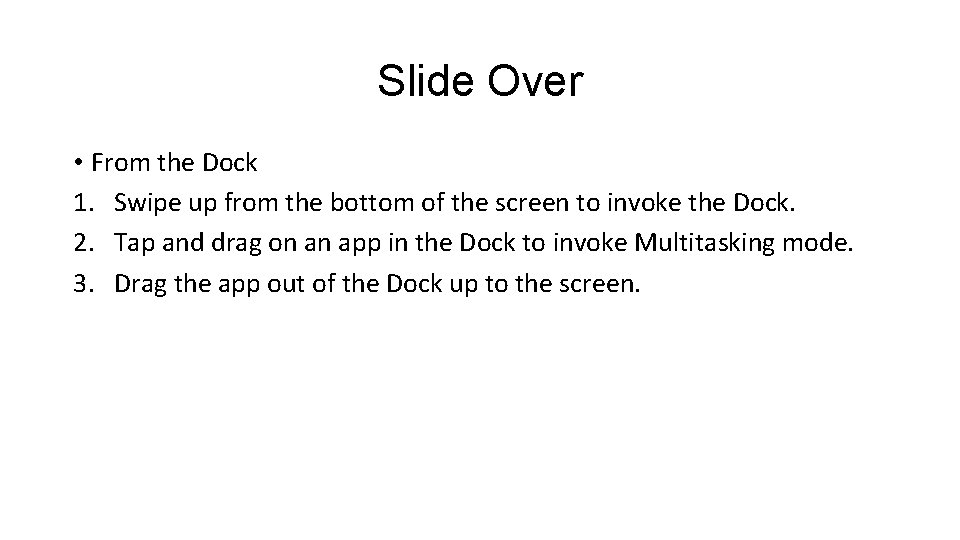 Slide Over • From the Dock 1. Swipe up from the bottom of the