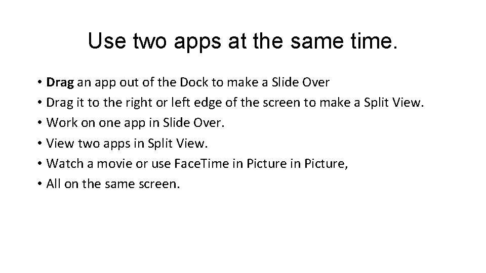Use two apps at the same time. • Drag an app out of the
