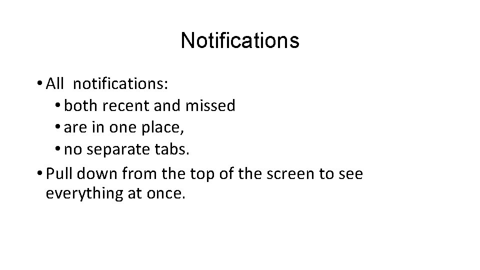 Notifications • All notifications: • both recent and missed • are in one place,