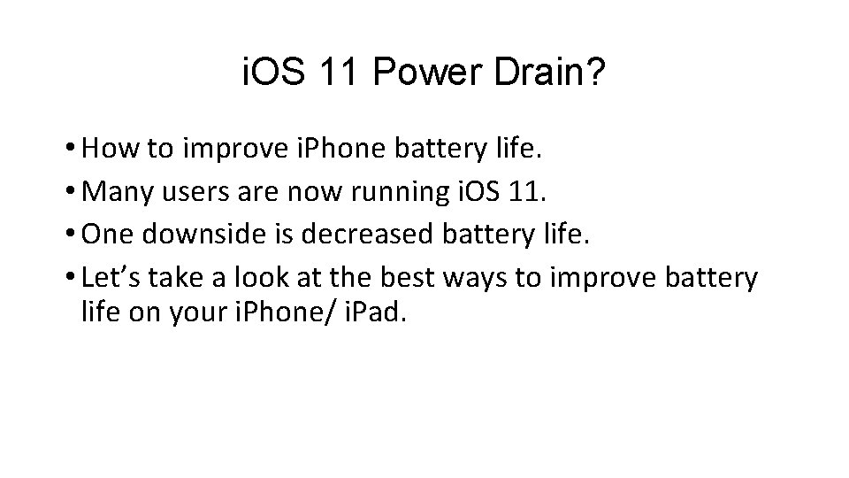 i. OS 11 Power Drain? • How to improve i. Phone battery life. •