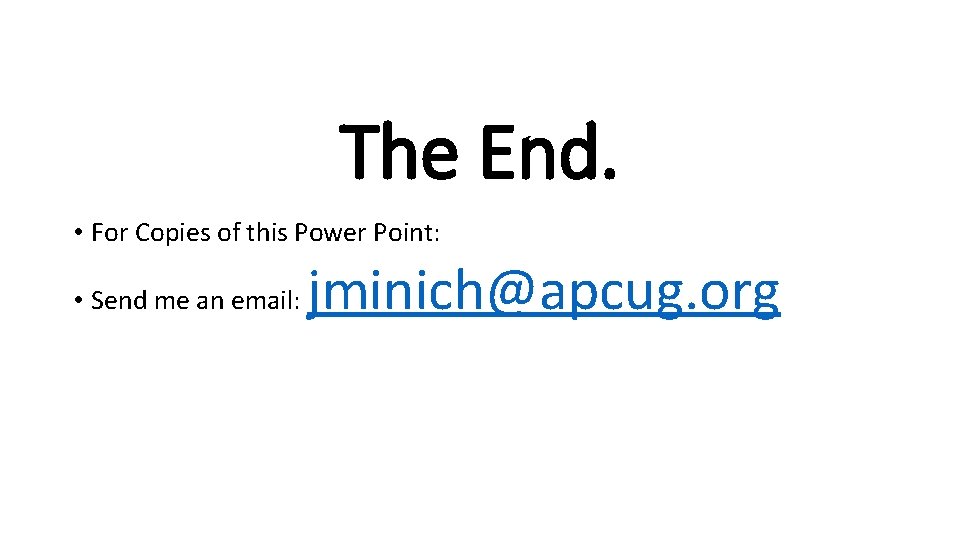 The End. • For Copies of this Power Point: • Send me an email: