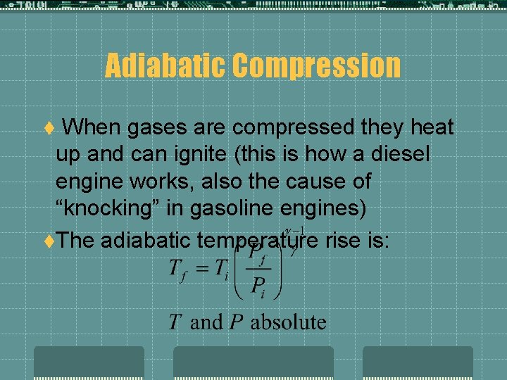 Adiabatic Compression When gases are compressed they heat up and can ignite (this is