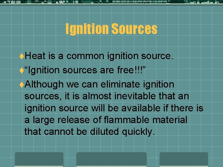 Ignition Sources t. Heat is a common ignition source. t“Ignition sources are free!!!” t.