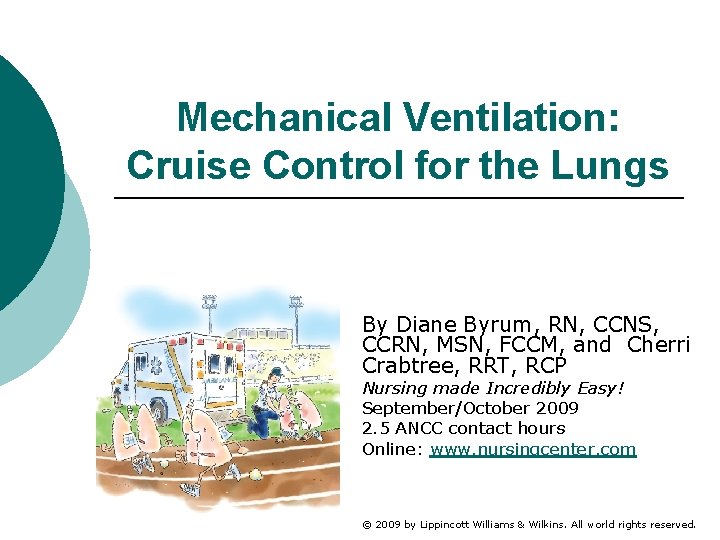 Mechanical Ventilation: Cruise Control for the Lungs By Diane Byrum, RN, CCNS, CCRN, MSN,
