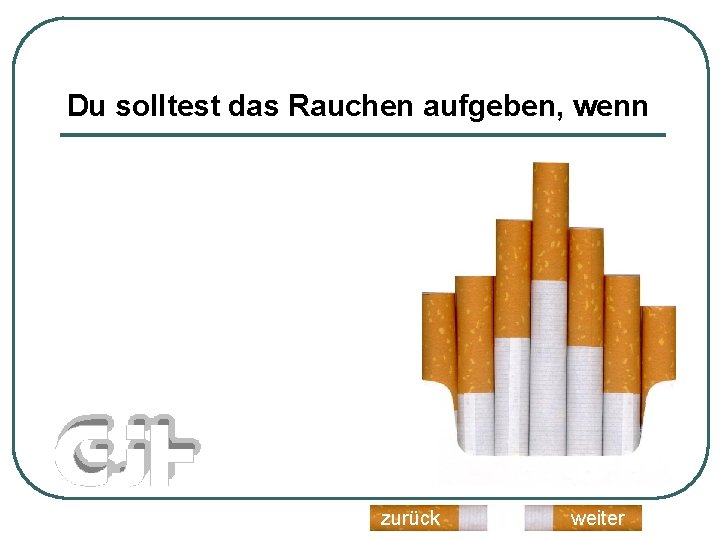 Du solltest das Rauchen aufgeben, wenn zurück weiter 