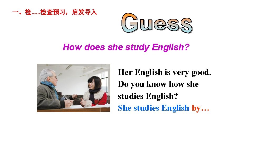 一、检……检查预习,启发导入 How does she study English? Her English is very good. Do you know 一、检……检查预习,启发导入 How does she study English? Her English is very good. Do you know