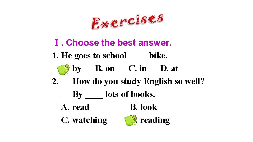 Ⅰ. Choose the best answer. 1. He goes to school ____ bike. A. by Ⅰ. Choose the best answer. 1. He goes to school ____ bike. A. by
