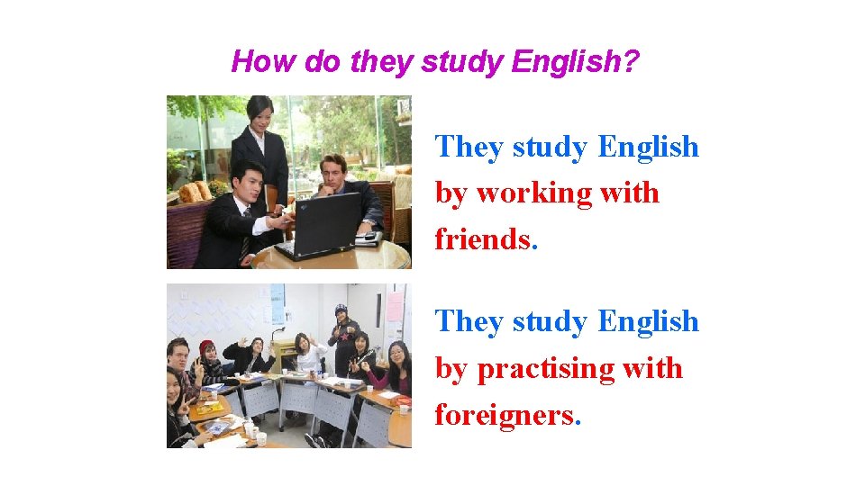 How do they study English? They study English by working with friends. They study How do they study English? They study English by working with friends. They study