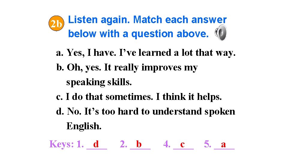 2 b Listen again. Match each answer below with a question above. a. Yes, 2 b Listen again. Match each answer below with a question above. a. Yes,