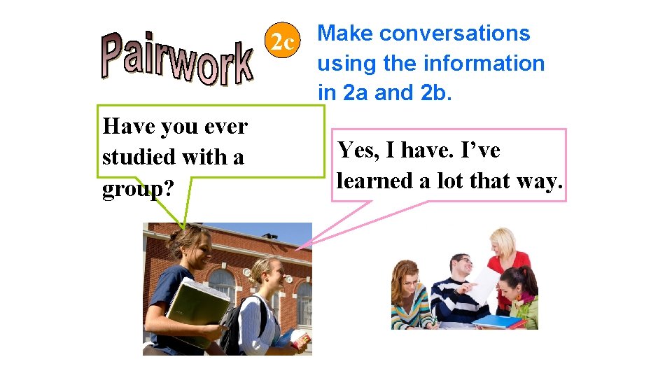 2 c Make conversations using the information in 2 a and 2 b. Have 2 c Make conversations using the information in 2 a and 2 b. Have