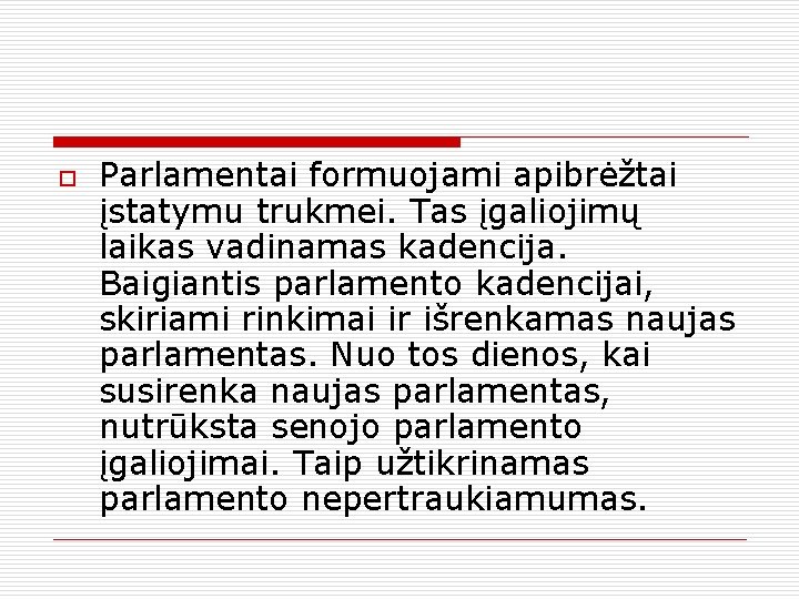 o Parlamentai formuojami apibrėžtai įstatymu trukmei. Tas įgaliojimų laikas vadinamas kadencija. Baigiantis parlamento kadencijai,